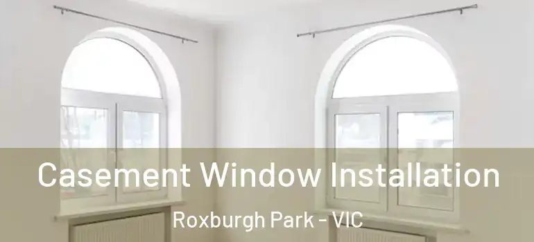 Casement Window Installation Roxburgh Park - VIC