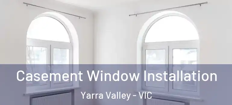 Casement Window Installation Yarra Valley - VIC