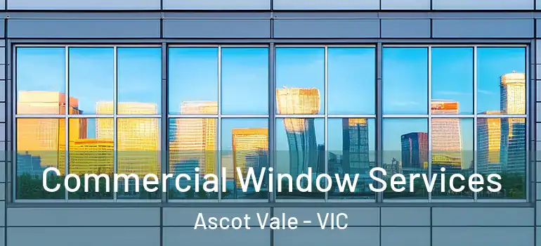 Commercial Window Services Ascot Vale - VIC