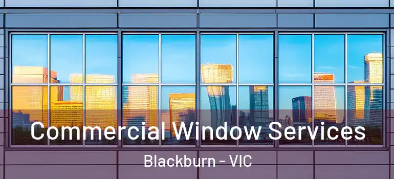 Commercial Window Services Blackburn - VIC