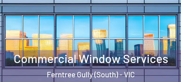 Commercial Window Services Ferntree Gully (South) - VIC
