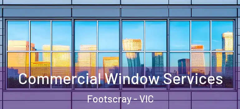 Commercial Window Services Footscray - VIC