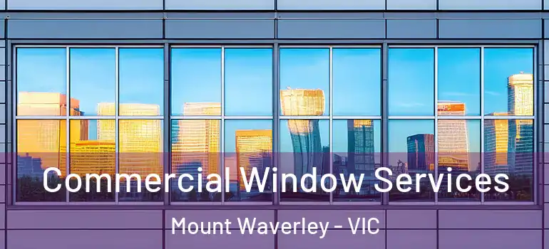 Commercial Window Services Mount Waverley - VIC