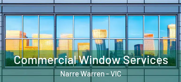 Commercial Window Services Narre Warren - VIC