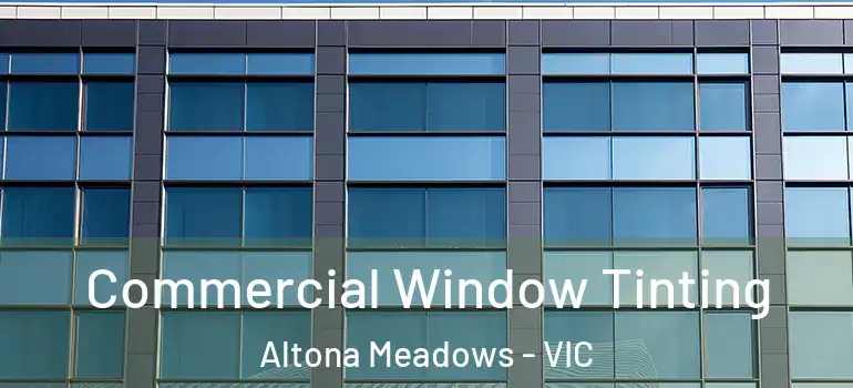 Commercial Window Tinting Altona Meadows - VIC