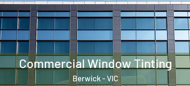 Commercial Window Tinting Berwick - VIC