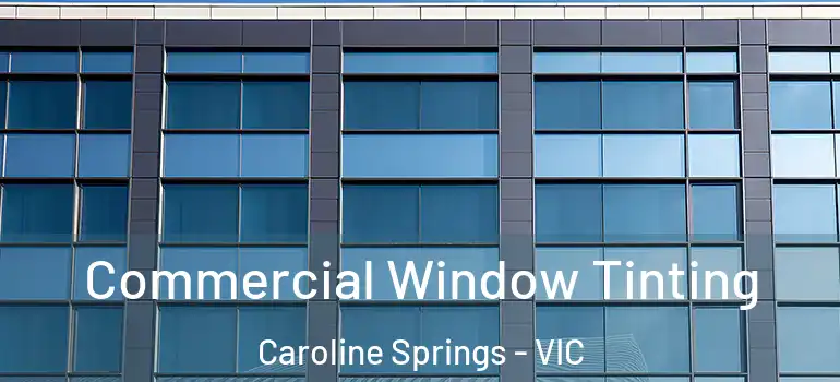  Commercial Window Tinting Caroline Springs - VIC