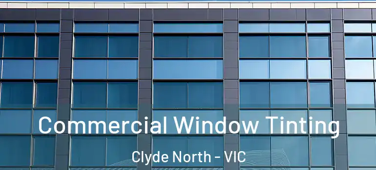 Commercial Window Tinting Clyde North - VIC