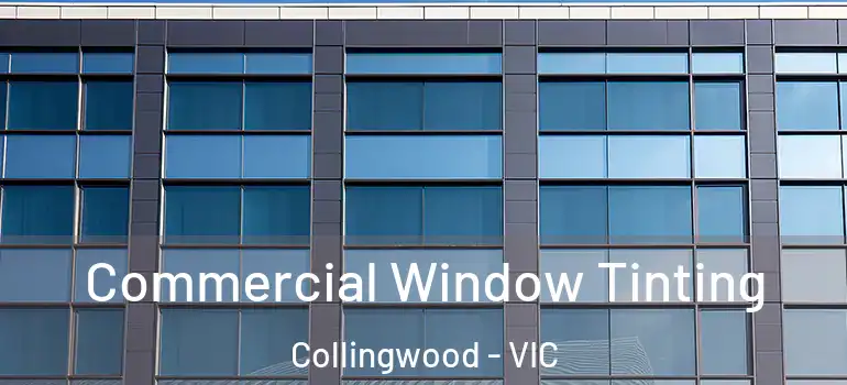 Commercial Window Tinting Collingwood - VIC