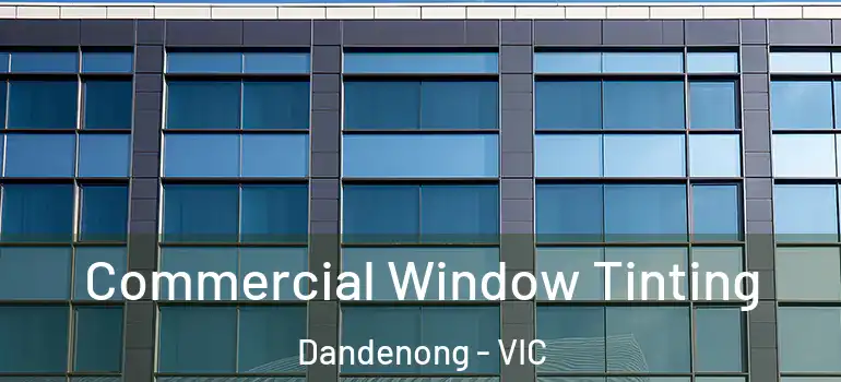  Commercial Window Tinting Dandenong - VIC