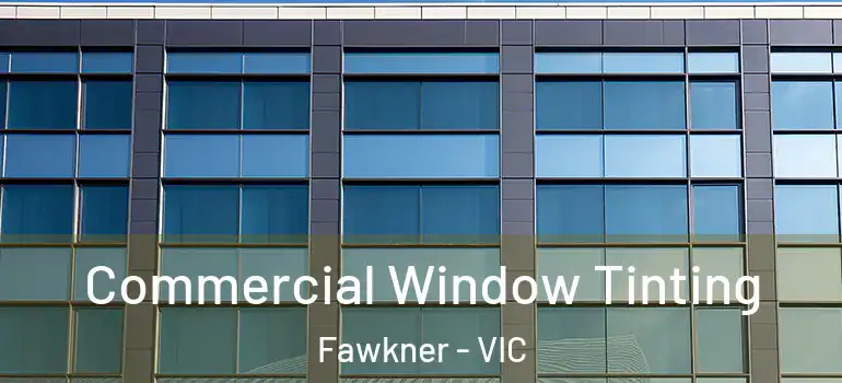 Commercial Window Tinting Fawkner - VIC