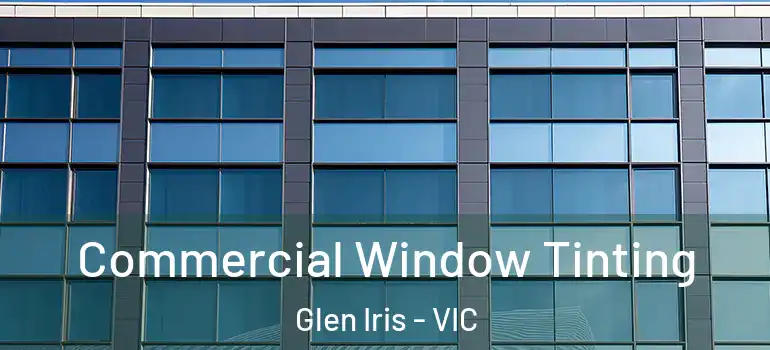 Commercial Window Tinting Glen Iris - VIC