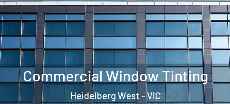 Commercial Window Tinting Heidelberg West - VIC