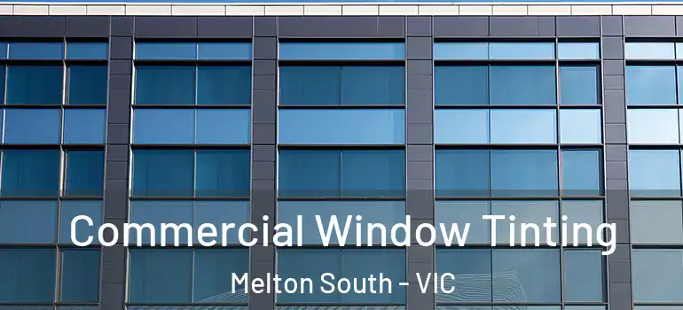 Commercial Window Tinting Melton South - VIC