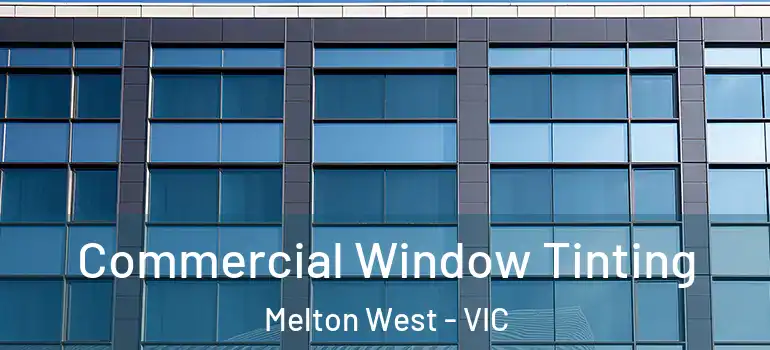 Commercial Window Tinting Melton West - VIC