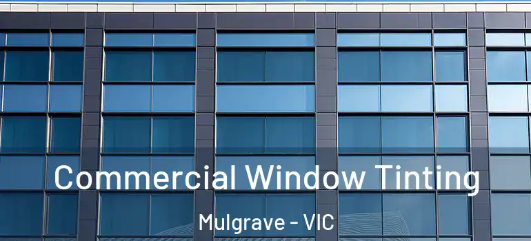 Commercial Window Tinting Mulgrave - VIC