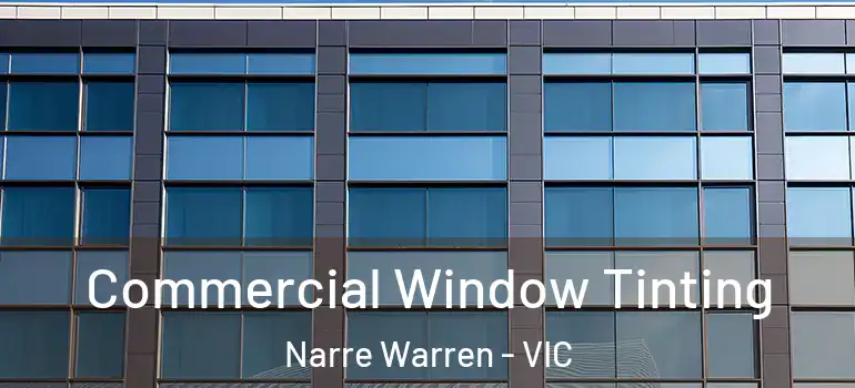 Commercial Window Tinting Narre Warren - VIC