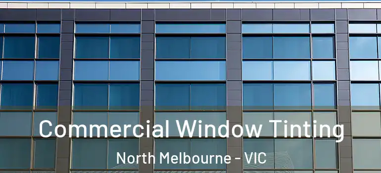 Commercial Window Tinting North Melbourne - VIC