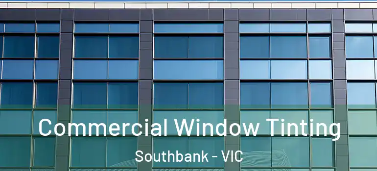 Commercial Window Tinting Southbank - VIC