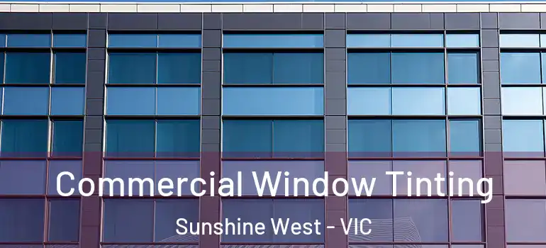 Commercial Window Tinting Sunshine West - VIC