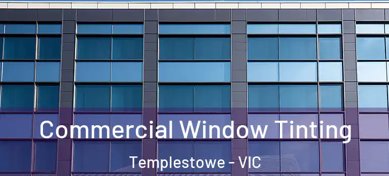 Commercial Window Tinting Templestowe - VIC