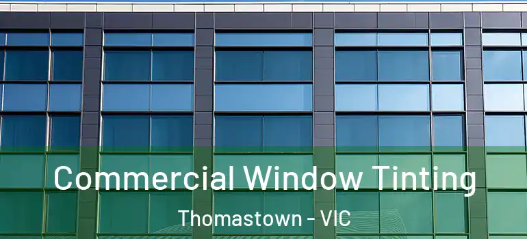 Commercial Window Tinting Thomastown - VIC
