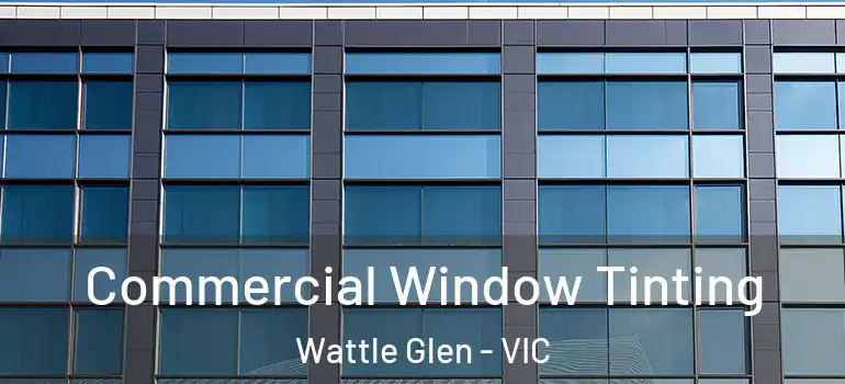 Commercial Window Tinting Wattle Glen - VIC