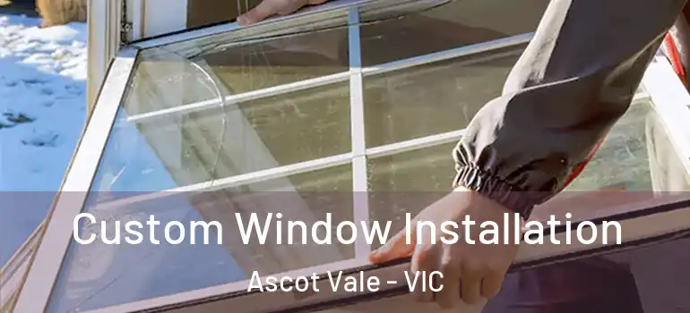 Custom Window Installation Ascot Vale - VIC
