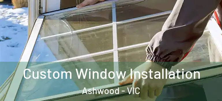 Custom Window Installation Ashwood - VIC