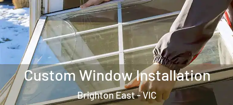Custom Window Installation Brighton East - VIC