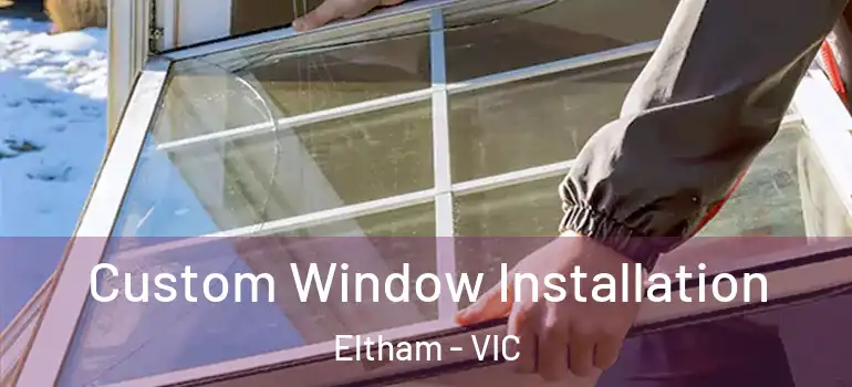 Custom Window Installation Eltham - VIC
