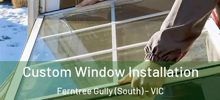 Custom Window Installation Ferntree Gully (South) - VIC