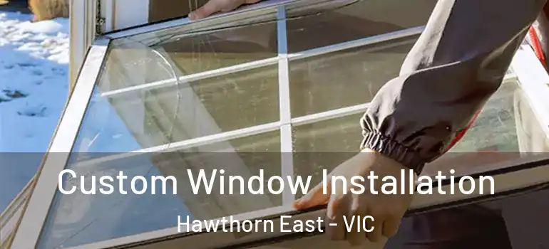  Custom Window Installation Hawthorn East - VIC