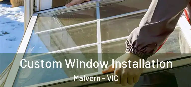Custom Window Installation Malvern - VIC