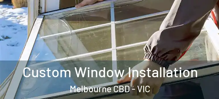 Custom Window Installation Melbourne CBD - VIC