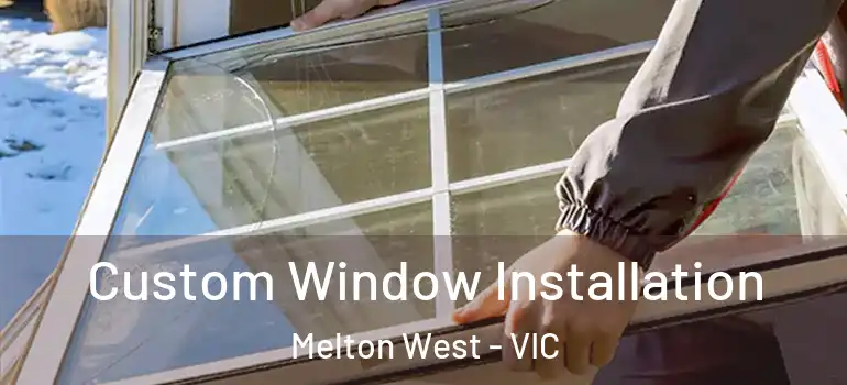 Custom Window Installation Melton West - VIC