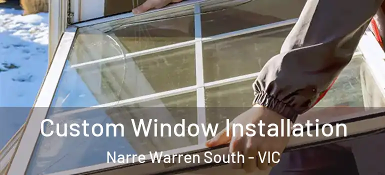 Custom Window Installation Narre Warren South - VIC