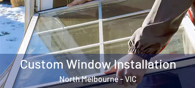  Custom Window Installation North Melbourne - VIC