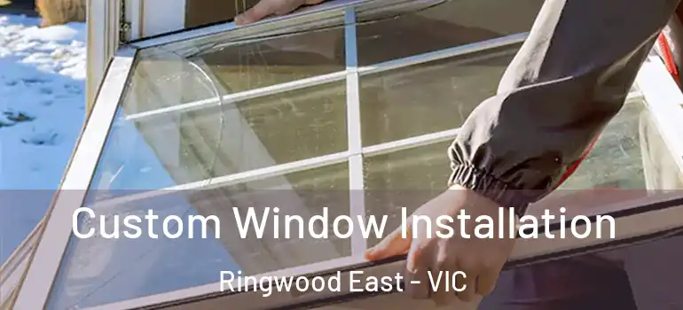 Custom Window Installation Ringwood East - VIC