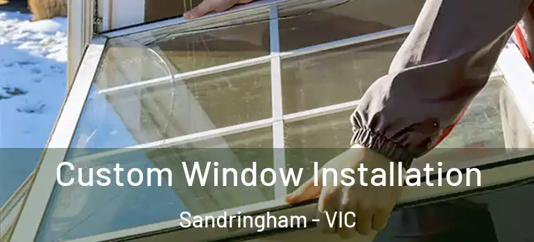 Custom Window Installation Sandringham - VIC