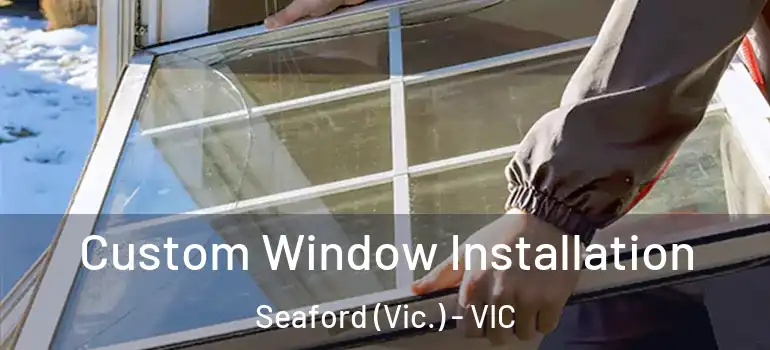 Custom Window Installation Seaford (Vic.) - VIC