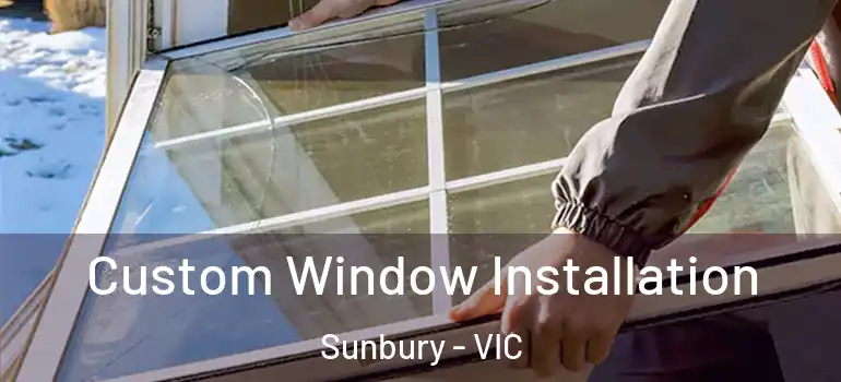 Custom Window Installation Sunbury - VIC
