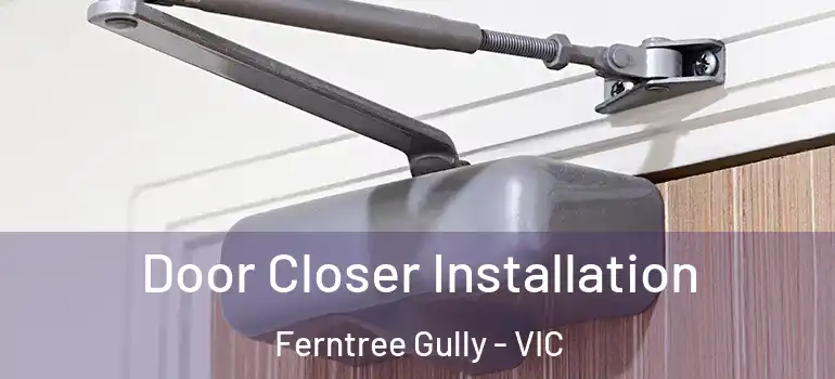 Door Closer Installation Ferntree Gully - VIC