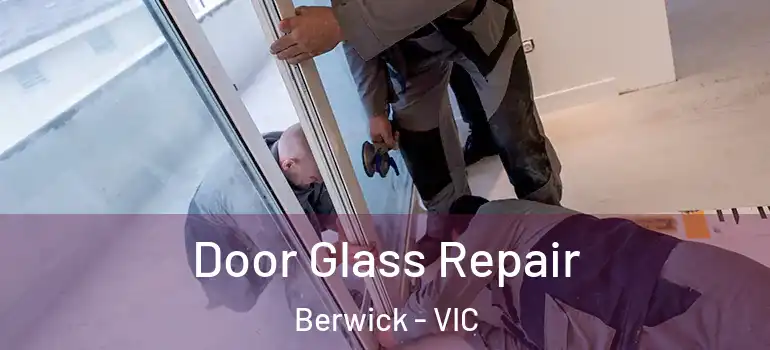 Door Glass Repair Berwick - VIC