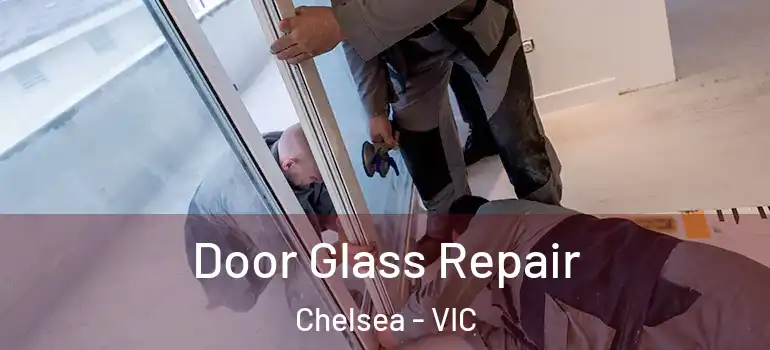 Door Glass Repair Chelsea - VIC