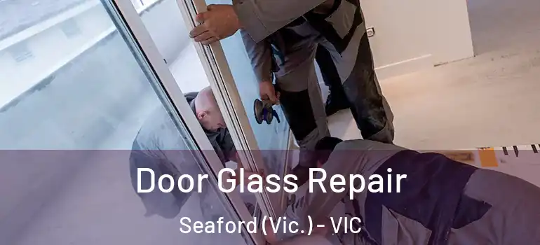 Door Glass Repair Seaford (Vic.) - VIC
