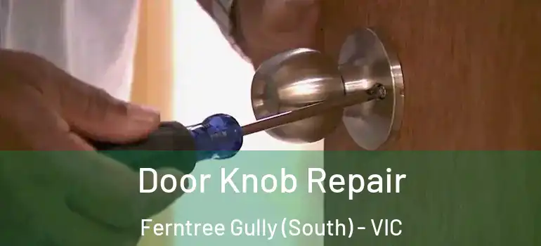 Door Knob Repair Ferntree Gully (South) - VIC