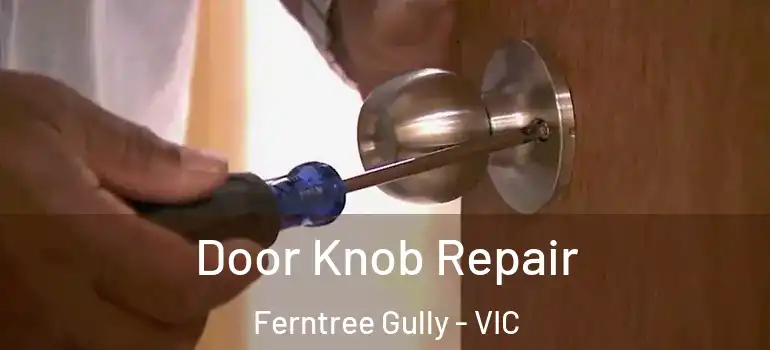 Door Knob Repair Ferntree Gully - VIC