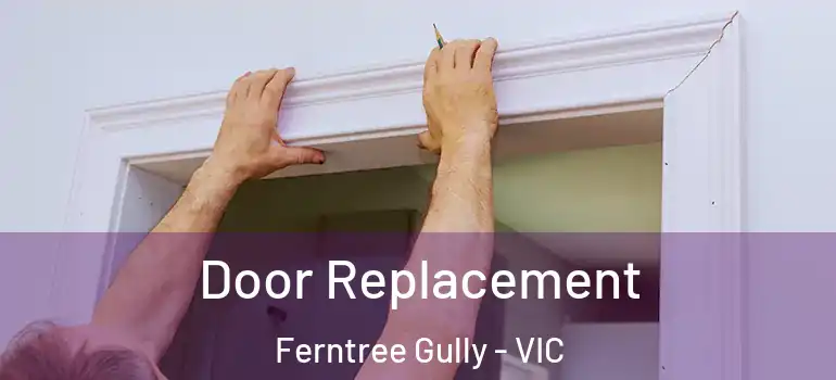 Door Replacement Ferntree Gully - VIC