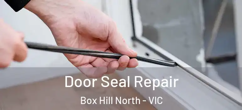 Door Seal Repair Box Hill North - VIC